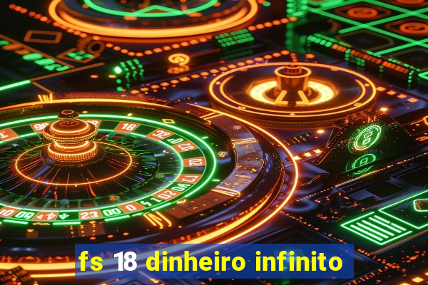 fs 18 dinheiro infinito